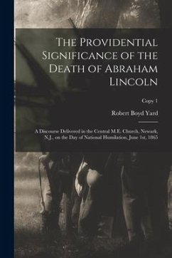 The Providential Significance of the Death of Abraham Lincoln: a Discourse Delivered in the Central M.E. Church, Newark, N.J., on the Day of National - Yard, Robert Boyd