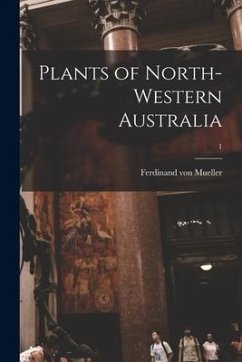 Plants of North-western Australia; 1 - Mueller, Ferdinand Von