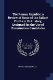The Roman Republic; a Review of Some of the Salient Points in Its History, Designed for the Use of Examination Candidates