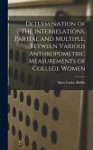 Determination of the Interrelations, Partial and Multiple, Between Various Anthropometric Measurements of College Women