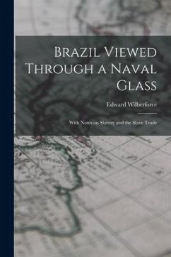 Brazil Viewed Through a Naval Glass: With Notes on Slavery and the Slave Trade - Wilberforce, Edward