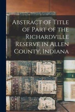 Abstract of Title of Part of the Richardville Reserve in Allen County, Indiana - Anonymous