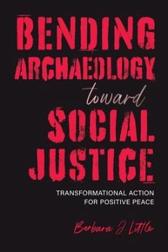 Bending Archaeology Toward Social Justice - Little, Barbara J