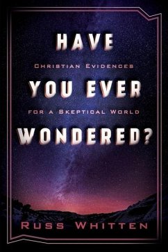 Have You Ever Wondered?: Christian Evidences for a Skeptical World - Whitten, Russ