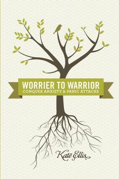 Worrier to Warrior, Conquer Anxiety & Panic Attacks: Conquer Anxiety & Panic Attacks - Ellis, Kate