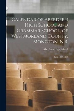 Cover Calendar of Aberdeen High School and Grammar School, of Westmorland County, Moncton, N.B. [microform]: Built 1897-1898