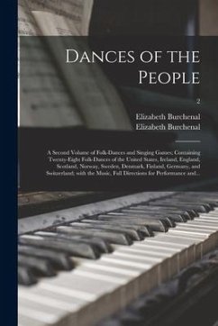 Dances of the People: a Second Volume of Folk-dances and Singing Games; Containing Twenty-eight Folk-dances of the United States, Ireland, E - Burchenal, Elizabeth