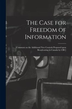 The Case for Freedom of Information: [comment on the Additional New Controls Proposed Upon Broadcasting in Canada by CBC] - Anonymous