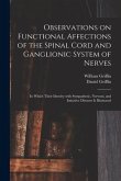 Observations on Functional Affections of the Spinal Cord and Ganglionic System of Nerves: in Which Their Identity With Sympathetic, Nervous, and Imita