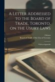 A Letter Addressed to the Board of Trade, Toronto, on the Usury Laws [microform]: With an Appendix