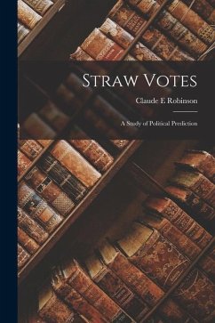 Straw Votes: a Study of Political Prediction - Robinson, Claude E.