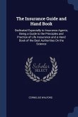 The Insurance Guide and Hand Book: Dedicated Especially to Insurance Agents; Being a Guide to the Principles and Practice of Life Assurance and a Hand
