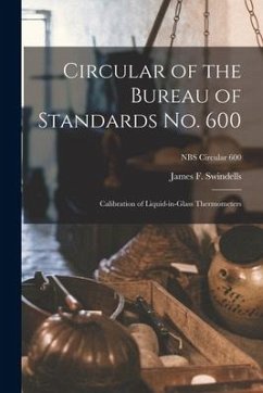 Circular of the Bureau of Standards No. 600: Calibration of Liquid-in-glass Thermometers; NBS Circular 600 - Swindells, James F.