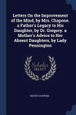Letters On the Improvement of the Mind, by Mrs. Chapone. a Father's Legacy to His Daughter, by Dr. Gregory. a Mother's Advice to Her Absent Daughters, by Lady Pennington