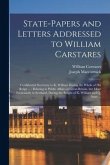 State-papers and Letters Addressed to William Carstares [microform]: Confidential Secretary to K. William During the Whole of His Reign ...: Relating