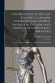 The Principles of the Law Relating to Marine Insurance and General Average in England and America, Alphabetically Arranged: With Occasional References