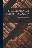 The Seigniorial System in Canada: a Study in French Colonial Policy