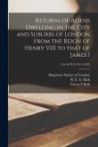 Returns of Aliens Dwelling in the City and Suburbs of London From the Reign of Henry VIII to That of James I; Vol 10 Pt 2(1571-1597)