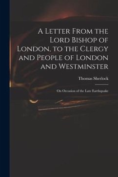 A Letter From the Lord Bishop of London, to the Clergy and People of London and Westminster; on Occasion of the Late Earthquake - Sherlock, Thomas