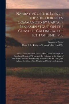 Narrative of the Loss of the Ship Hercules, Commanded by Captain Benjamin Stout, on the Coast of Caffraria, the 16th of June, 1796: Also, a Circumstan - Stout, Benjamin