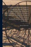 Stemmata Robertson Et Durdin. Being Tables Comprising the Known Ancestors of the Children of Herbert Robertson and His Wife Helen Alexandrina Melian N