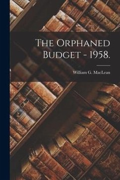 The Orphaned Budget - 1958. - MacLean, William G.
