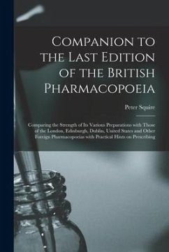 Companion to the Last Edition of the British Pharmacopoeia [electronic Resource]: Comparing the Strength of Its Various Preparations With Those of the - Squire, Peter