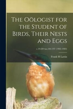 The Oölogist for the Student of Birds, Their Nests and Eggs; v.19-20=no.184-197 (1902-1903) - Lattin, Frank H.