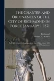 The Charter and Ordinances of the City of Richmond in Force January 1, 1871: to Which is Added a Catalogue of the City Officers From 1845 to 1870, Inc