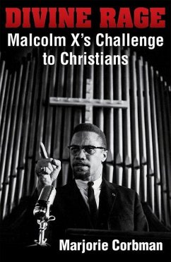 Divine Rage: Malcolm X's Challenge to Twentieth Century Christians - Corbman, Marjorie