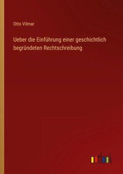 Ueber die Einführung einer geschichtlich begründeten Rechtschreibung - Vilmar, Otto