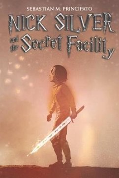 Nick Silver and the Secret Facility: Volume 1 - Principato, Sebastian M.