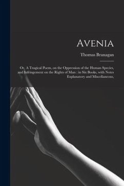 Avenia: or, A Tragical Poem, on the Oppression of the Human Species, and Infringement on the Rights of Man: in Six Books, With - Branagan, Thomas