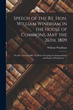 Speech of the Rt. Hon. William Windham in the House of Commons, May the 26th, 1809 [microform]: on Mr. Curwen's Bill, 