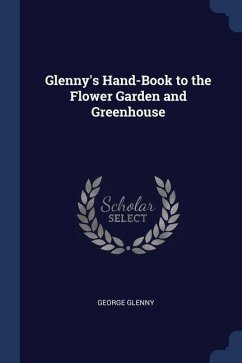 Glenny's Hand-Book to the Flower Garden and Greenhouse - Glenny, George