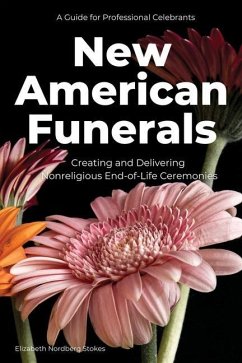 New American Funerals: Creating and Delivering Nonreligious End-of-Life Ceremonies - Stokes, Elizabeth Nordberg