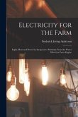 Electricity for the Farm: Light, Heat and Power by Inexpensive Methods From the Water Wheel or Farm Engine