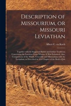 Description of Missourium, or Missouri Leviathan: Together With Its Supposed Habits and Indian Traditions Concerning the Location From Whence It Was E