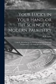 Your Luck's in Your Hand, or The Science of Modern Palmistry: Chiefly According to the Systems of D'Arpentigny and Desbarrolles, With Some Account of