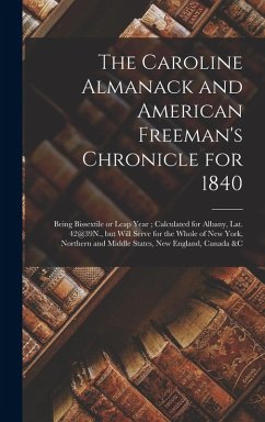 The Caroline Almanack and American Freeman's Chronicle for 1840 [microform]: Being Bissextile or Leap Year; Calculated for Albany, Lat. 42@39N., but W - Anonymous