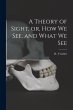 A Theory of Sight, or, How We See, and... - Bild 1