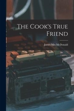 The Cook's True Friend [microform] - Mcdonald, James