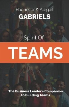 Spirit of Teams: The Business Leader's Companion to Building Teams - Gabriels, Abigail; Gabriels, Ebenezer