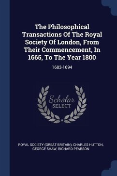 The Philosophical Transactions Of The Royal Society Of London, From Their Commencement, In 1665, To The Year 1800 - Hutton, Charles; Shaw, George