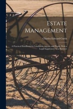 Estate Management: a Practical Handbook for Landlords, Agents, and Pupils. With a Legal Supplement by a Barrister - Curtis, Charles Edward