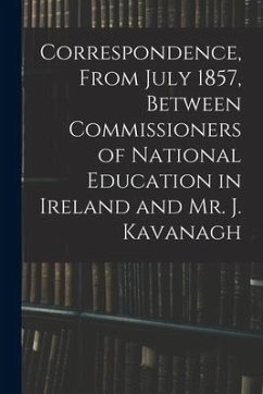 Correspondence, From July 1857, Between Commissioners of National Education in Ireland and Mr. J. Kavanagh - Anonymous