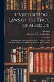 Revised School Laws of the State of Missouri: Revised Statutes, 1909, and Session Acts of 1911, With Court Decisions, Forms and Comments for the Use o