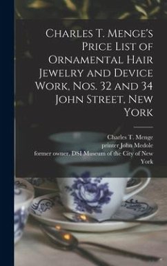 Charles T. Menge's Price List of Ornamental Hair Jewelry and Device Work, Nos. 32 and 34 John Street, New York