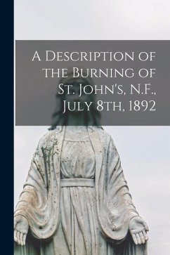 A Description of the Burning of St. John's, N.F., July 8th, 1892 [microform] - Anonymous