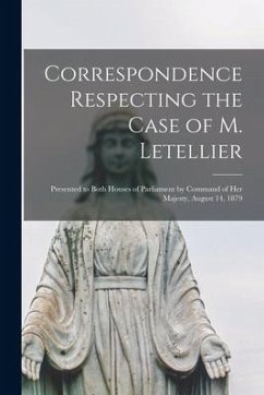 Correspondence Respecting the Case of M. Letellier [microform]: Presented to Both Houses of Parliament by Command of Her Majesty, August 14, 1879 - Anonymous